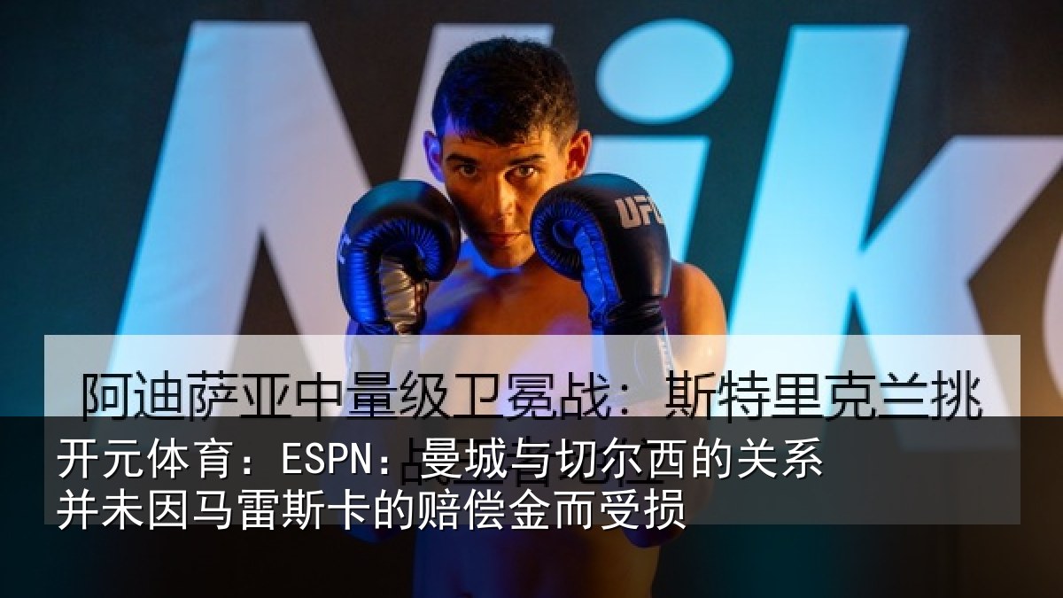 开元体育：ESPN：曼城与切尔西的关系并未因马雷斯卡的赔偿金而受损