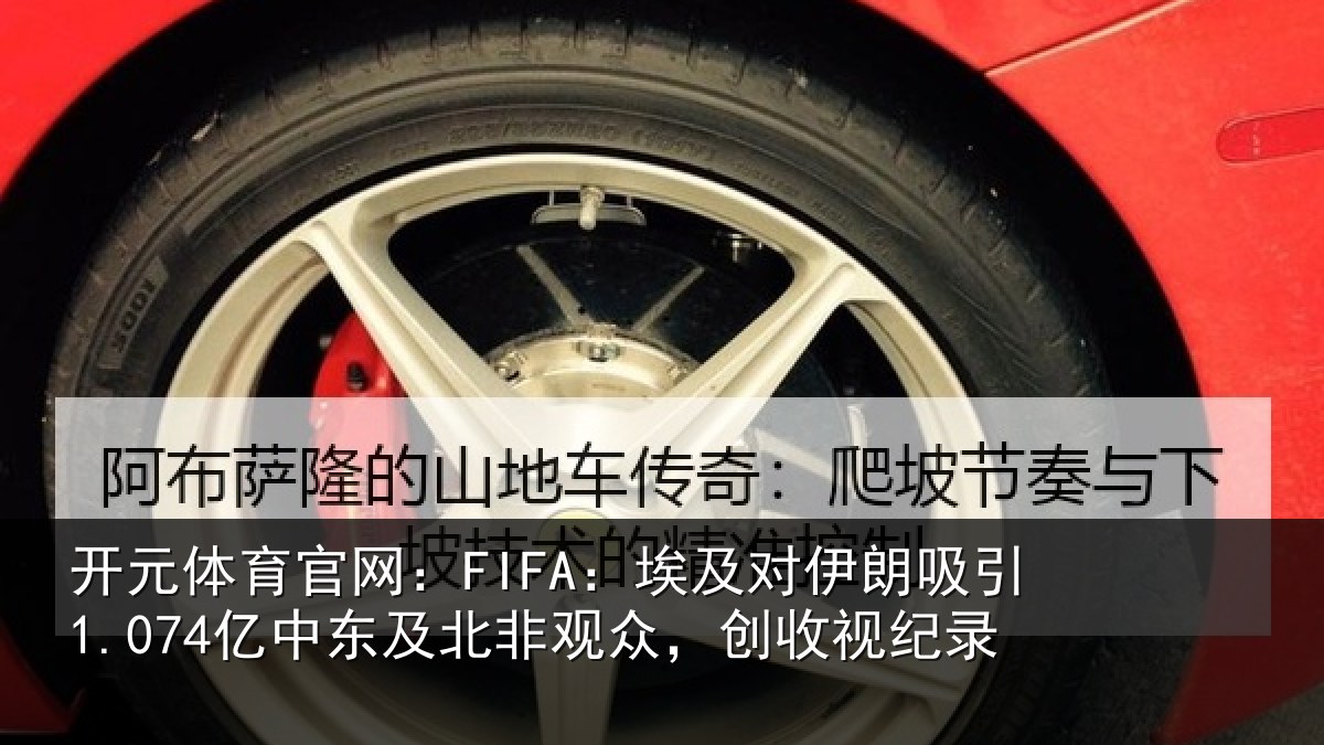 开元体育官网:FIFA:埃及对伊朗吸引1.074亿中东及北非观众,创收视纪录
