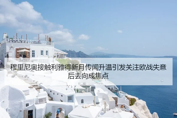 穆里尼奥接触利雅得新月传闻升温引发关注欧战失意后去向成焦点