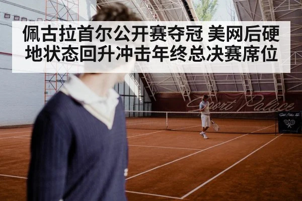 佩古拉首尔公开赛夺冠 美网后硬地状态回升冲击年终总决赛席位